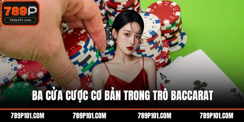 Ba cửa cược cơ bản trong trò baccarat