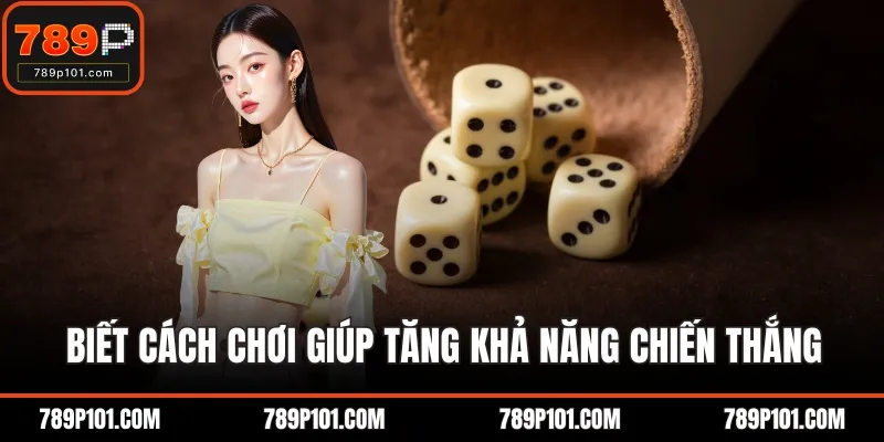 Biết cách chơi giúp tăng khả năng chiến thắng