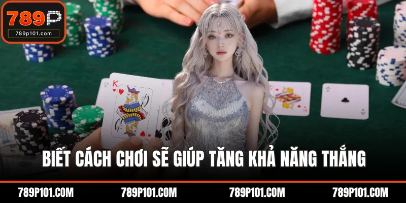 Biết cách chơi sẽ giúp tăng khả năng thắng