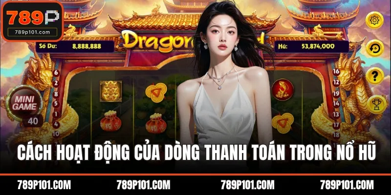 Cách hoạt động của dòng thanh toán trong nổ hũ