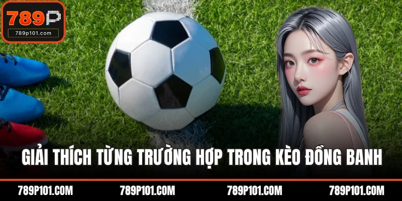 Giải thích từng trường hợp trong kèo đồng banh