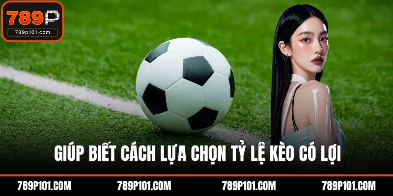 Giúp biết cách lựa chọn tỷ lệ kèo có lợi