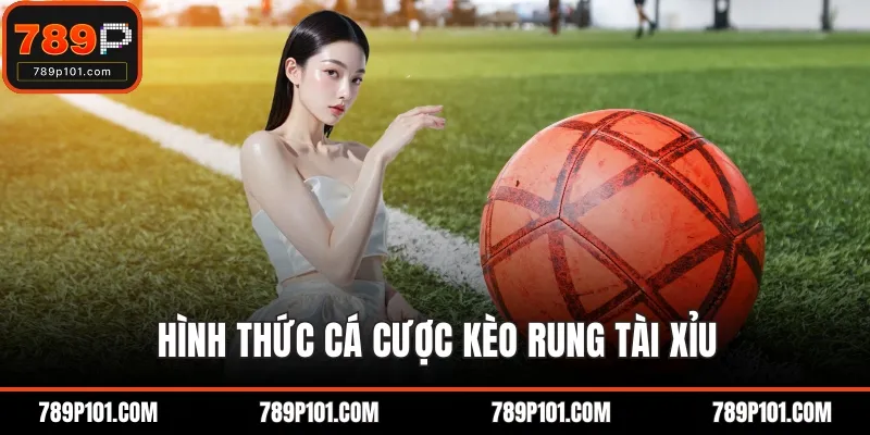 Hình thức cá cược kèo rung tài xỉu
