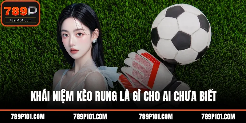 Khái niệm kèo rung là gì cho ai chưa biết