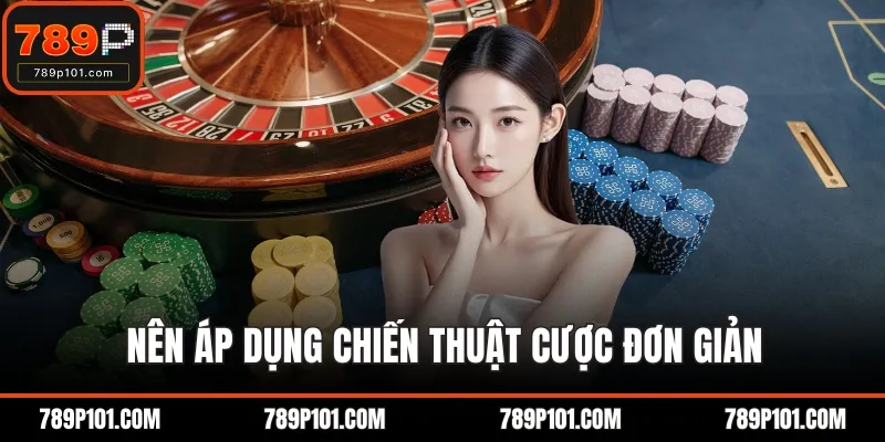 Nên áp dụng chiến thuật cược đơn giản