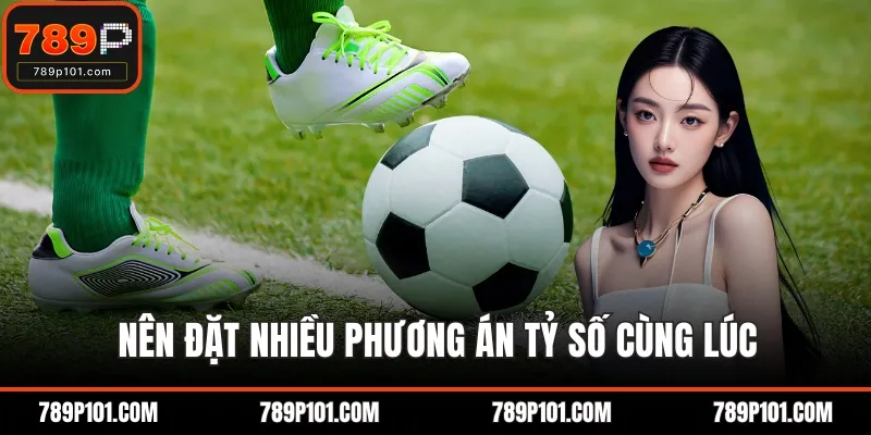 Nên đặt nhiều phương án tỷ số cùng lúc