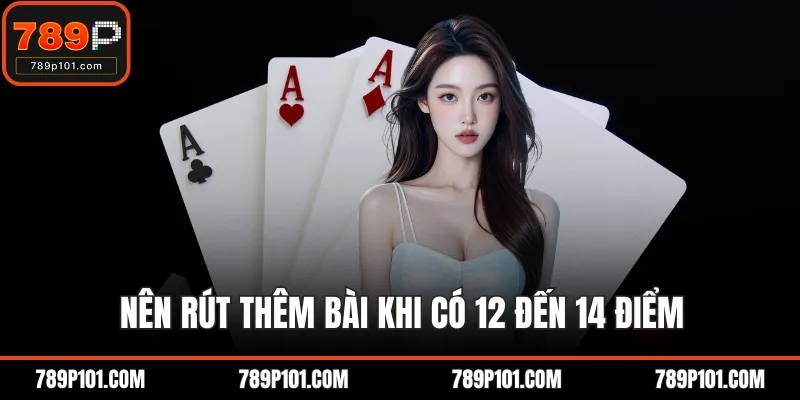 Nên rút thêm bài khi có 12 đến 14 điểm