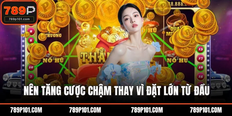 Nên tăng cược chậm thay vì đặt lớn từ đầu