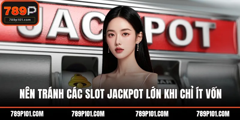 Nên tránh các slot jackpot lớn khi chỉ ít vốn
