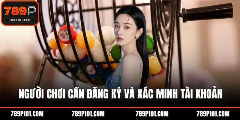 Người chơi cần đăng ký và xác minh tài khoản