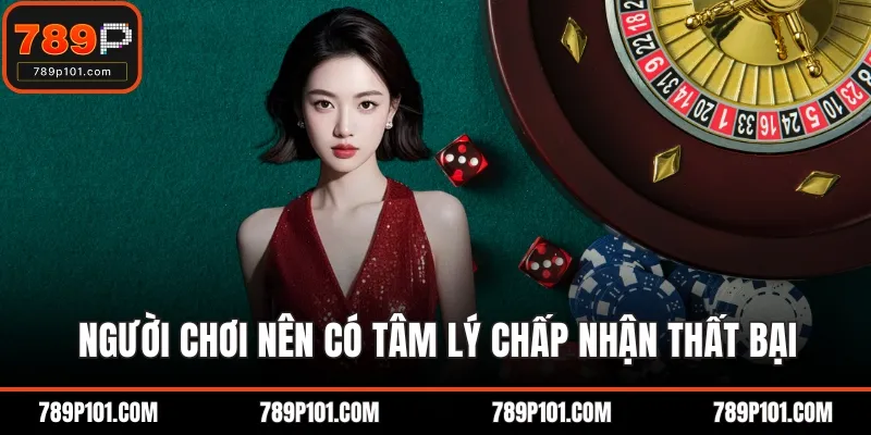 Người chơi nên có tâm lý chấp nhận thất bại