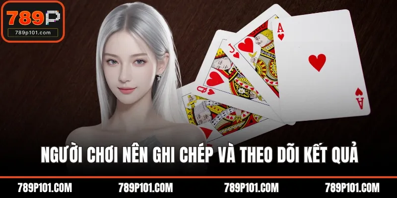 Người chơi nên ghi chép và theo dõi kết quả