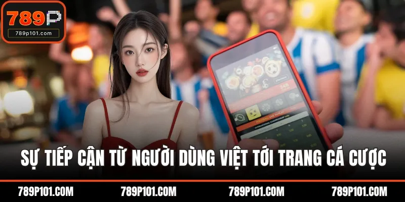Sự tiếp cận từ người dùng Việt tới trang cá cược