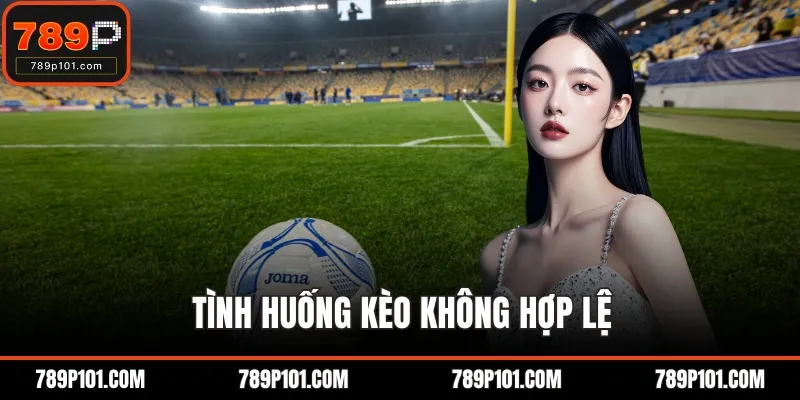 Tình huống kèo không hợp lệ