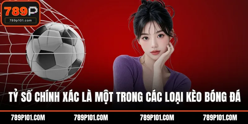 Tỷ số chính xác là một trong các loại kèo bóng đá phổ biến